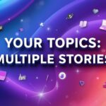 Your Topics Multiple Stories